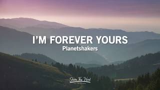 Im Forever Yours Lyrics  Planetshakers [upl. by Martelli]