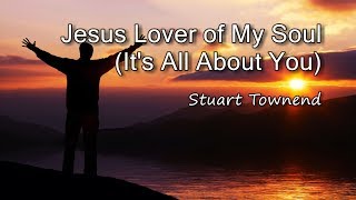 Jesus Lover of My Soul Its All About You  Stuart Townend with lyrics [upl. by Odnalro]